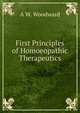 First Principles of Homoeopathic Therapeutics, A W. Woodward 