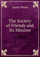 The Society of Friends and Its Mission, James Wood 