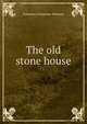 The old stone house, Constance Fenimore Woolson 