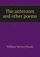 The anteroom and other poems, William Hervey Woods 