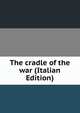 The cradle of the war (Italian Edition), 