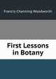 First Lessons in Botany, Francis Channing Woodworth 