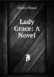 Lady Grace: A Novel, Henry Wood 