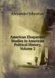 American Eloquence: Studies in American Political History, Volume 2, Alexander Johnston 