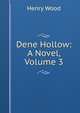 Dene Hollow: A Novel, Volume 3, Henry Wood 
