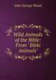 Wild Animals of the Bible: From "Bible Animals", Wood, J. G. (John George), 1827-1889 