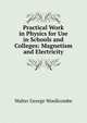 Practical Work in Physics for Use in Schools and Colleges: Magnetism and Electricity, Walter George Woollcombe 