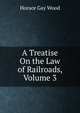 A Treatise On the Law of Railroads, Volume 3, Wood, H. G. (Horace Gay), 1831-1893 