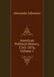 American Political History, 1763-1876, Volume 1, Alexander Johnston 