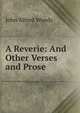 A Reverie: And Other Verses and Prose, John Alfred Woods 