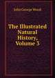 The Illustrated Natural History, Volume 3, Wood, J. G. (John George), 1827-1889 