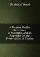 A Treatise On the Resistance of Materials, and an Appendix On the Preservation of Timber, De Volson Wood 