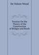Treatise On the Theory of the Construction of Bridges and Roofs, De Volson Wood 