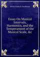 Essay On Musical Intervals, Harmonics, and the Temperament of the Musical Scale, &c, Wesley Stoker B. Woolhouse 