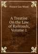 A Treatise On the Law of Railroads, Volume 1, Wood, H. G. (Horace Gay), 1831-1893 