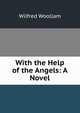 With the Help of the Angels: A Novel, Wilfred Woollam 