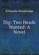 Dig: Two Heads Wanted: A Novel, H Horatio Woodbridge 