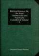 Political Science: Or, the State Theoretically and Practically Considered, Volume 2, Theodore Dwight Woolsey 