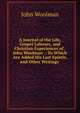A Journal of the Life, Gospel Labours, and Christian Experiences of . John Woolman .: To Which Are Added His Last Epistle, and Other Writings ., John Woolman 