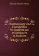 Pharmacology and Therapeutics for Students and Practitioners of Medicine, Horatio Charles Wood 