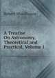 A Treatise On Astronomy, Theoretical and Practical, Volume 1, Robert Woodhouse 