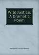 Wild Justice: A Dramatic Poem, Margaret Louisa Woods 
