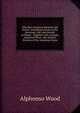 The New American Botanist and Florist: Including Lessons in the Structure, Life, and Growth of Plants : Together with a Simple Analytical Flora . the Atlantic Division of the American Union, Alphonso Wood 