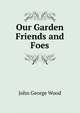 Our Garden Friends and Foes, Wood, J. G. (John George), 1827-1889 