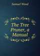 The Tree Pruner, a Manual, Samuel Wood 