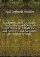 Fundamentals of Pathology: For Students and General Practitioners of Medicine and Dentistry and for Nurses in Training Schools, Paul Gerhardt Woolley 