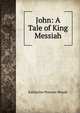 John: A Tale of King Messiah, Katharine Pearson Woods 