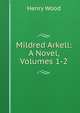 Mildred Arkell: A Novel, Volumes 1-2, Henry Wood 