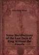 Some Recollections of the Last Days of . King William the Fourth, John Ryle Wood 