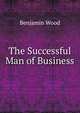 The Successful Man of Business, Benjamin Wood 