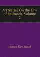 A Treatise On the Law of Railroads, Volume 2, Wood, H. G. (Horace Gay), 1831-1893 