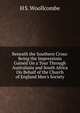 Beneath the Southern Cross: Being the Impressions Gained On a Tour Through Australasia and South Africa On Behalf of the Church of England Men's Society, H S. Woollcombe 