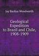 Geological Expedition to Brazil and Chile, 1908-1909, Jay Backus Woodworth 