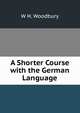 A Shorter Course with the German Language, W H. Woodbury 
