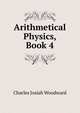 Arithmetical Physics, Book 4, Charles Josiah Woodward 