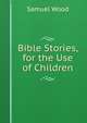 Bible Stories, for the Use of Children, Samuel Wood 