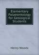 Elementary Palaeontology for Geological Students, Henry Woods 