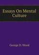 Essays On Mental Culture, George D. Wood 