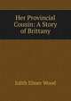 Her Provincial Cousin: A Story of Brittany, Edith Elmer Wood 