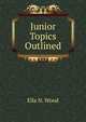 Junior Topics Outlined, Ella N. Wood 