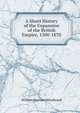 A Short History of the Expansion of the British Empire, 1500-1870, William Harrison Woodward 