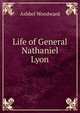 Life of General Nathaniel Lyon, Ashbel Woodward 