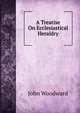 A Treatise On Ecclesiastical Heraldry, John Woodward 