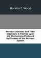 Nervous Diseases and Their Diagnosis: A Treatise Upon the Phenomena Produced by Diseases of the Nervous System, Horatio C. Wood 