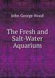 The Fresh and Salt-Water Aquarium, Wood, J. G. (John George), 1827-1889 