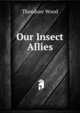 Our Insect Allies, Theodore Wood 